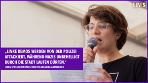 „Linke Demos werden von der Polizei attackiert, während Nazis unbehelligt durch die Stadt laufen dürfen.“ LINKS Sprecherin und Juristin Angelika Adensamer
